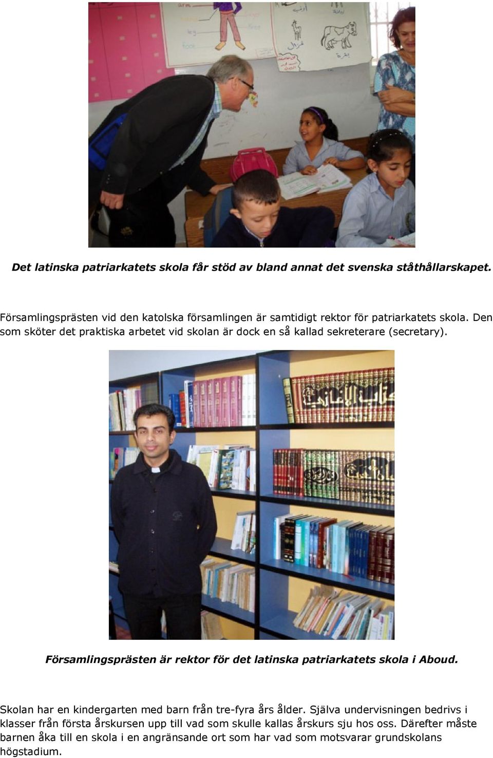 Den som sköter det praktiska arbetet vid skolan är dock en så kallad sekreterare (secretary).