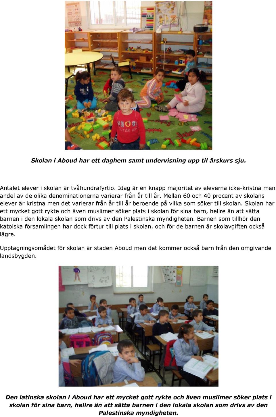 Mellan 60 och 40 procent av skolans elever är kristna men det varierar från år till år beroende på vilka som söker till skolan.