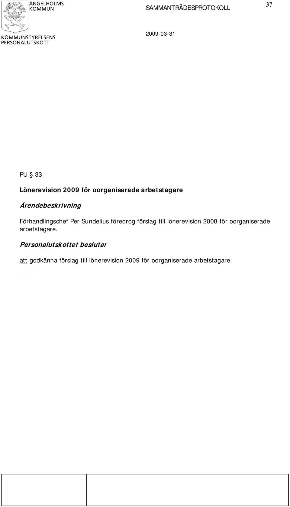 till lönerevision 2008 för oorganiserade arbetstagare.