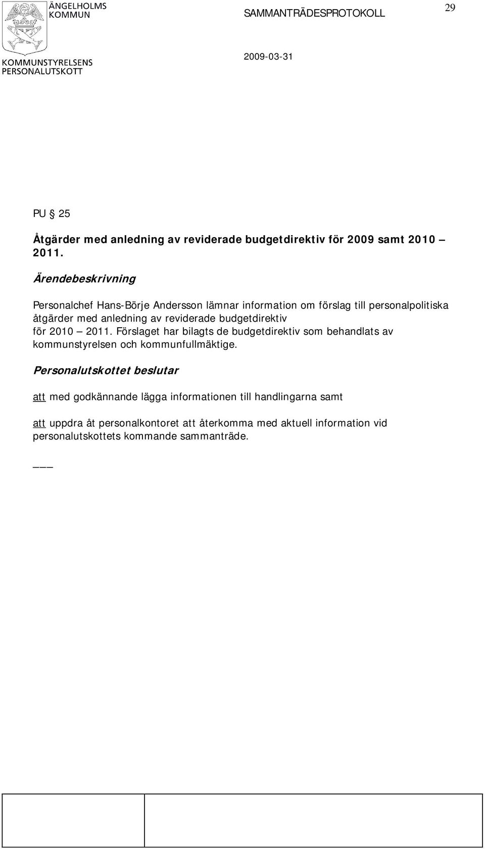 budgetdirektiv för 2010 2011. Förslaget har bilagts de budgetdirektiv som behandlats av kommunstyrelsen och kommunfullmäktige.