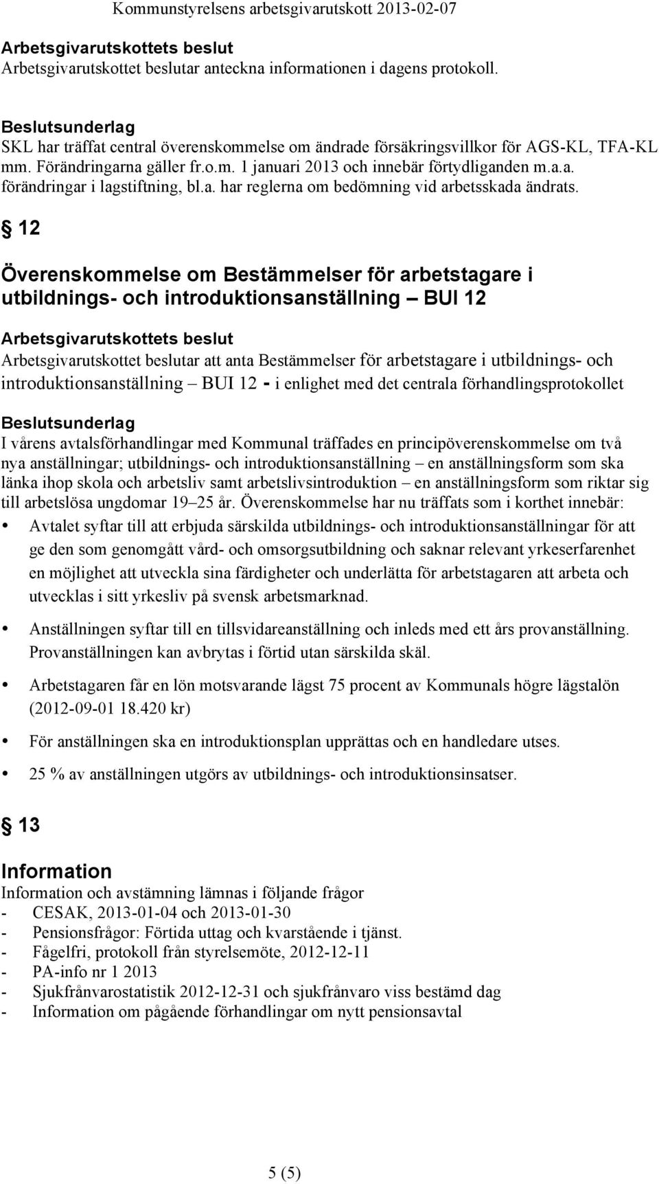 12 Överenskommelse om Bestämmelser för arbetstagare i utbildnings- och introduktionsanställning BUI 12 att anta Bestämmelser för arbetstagare i utbildnings- och introduktionsanställning BUI 12 - i