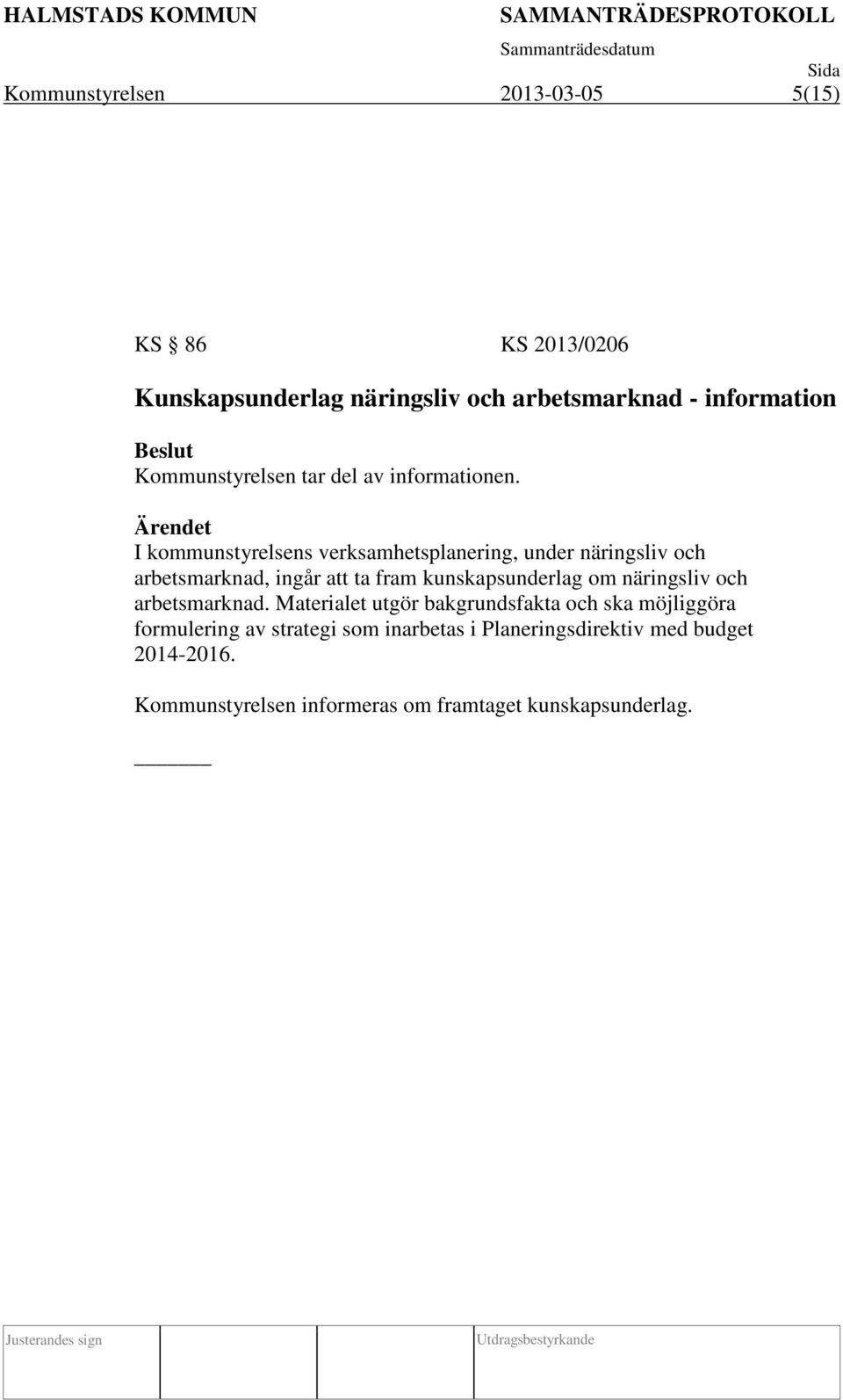 Ärendet I kommunstyrelsens verksamhetsplanering, under näringsliv och arbetsmarknad, ingår att ta fram kunskapsunderlag om