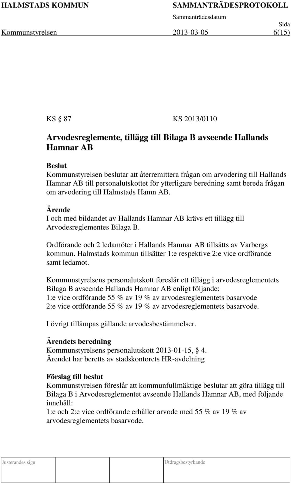 Ärende I och med bildandet av Hallands Hamnar AB krävs ett tillägg till Arvodesreglementes Bilaga B. Ordförande och 2 ledamöter i Hallands Hamnar AB tillsätts av Varbergs kommun.