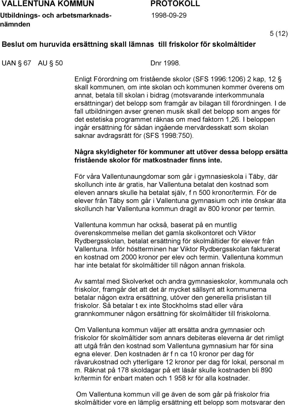 ersättningar) det belopp som framgår av bilagan till förordningen. I de fall utbildningen avser grenen musik skall det belopp som anges för det estetiska programmet räknas om med faktorn 1,26.