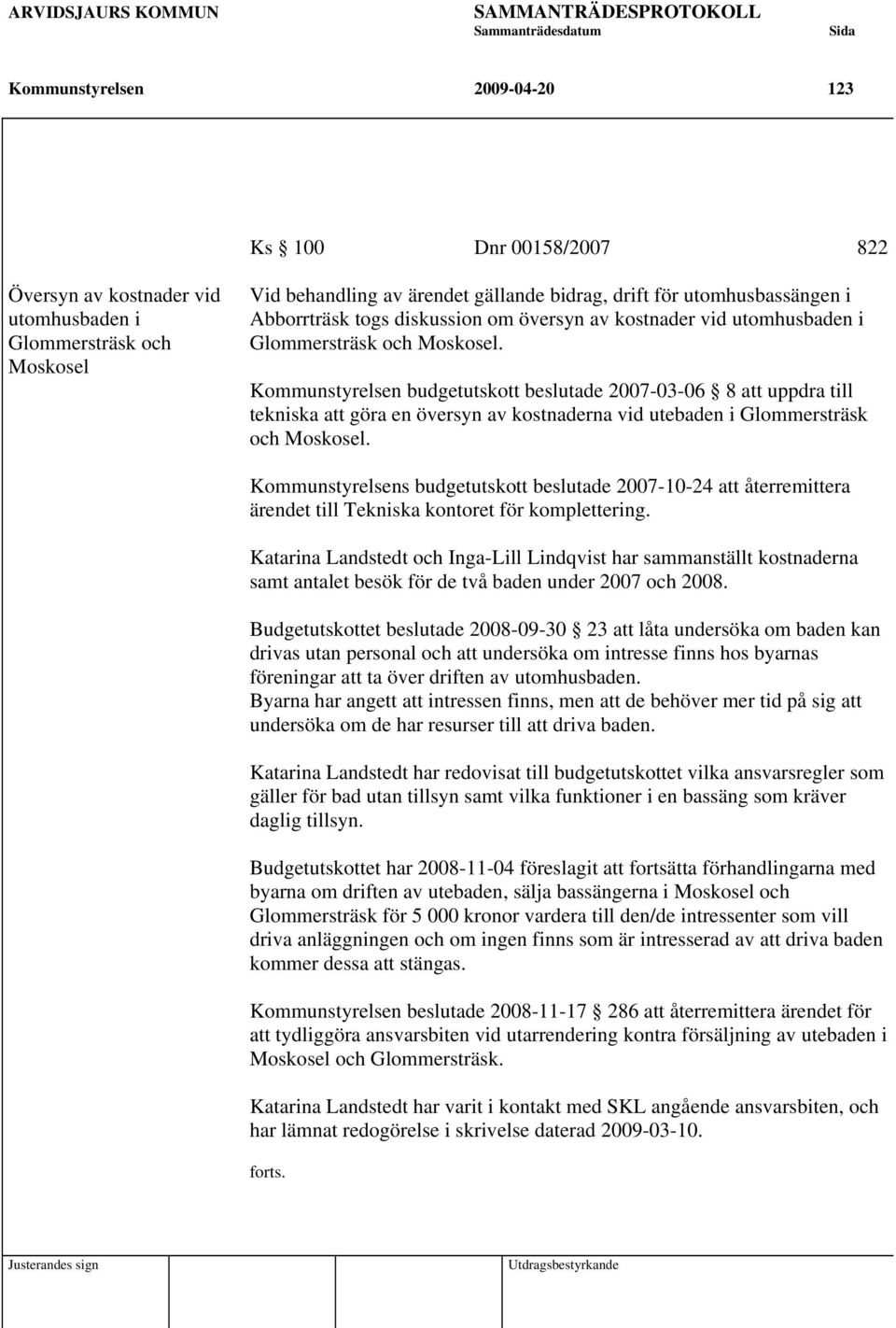 Kommunstyrelsen budgetutskott beslutade 2007-03-06 8 att uppdra till tekniska att göra en översyn av kostnaderna vid utebaden i Glommersträsk och Moskosel.