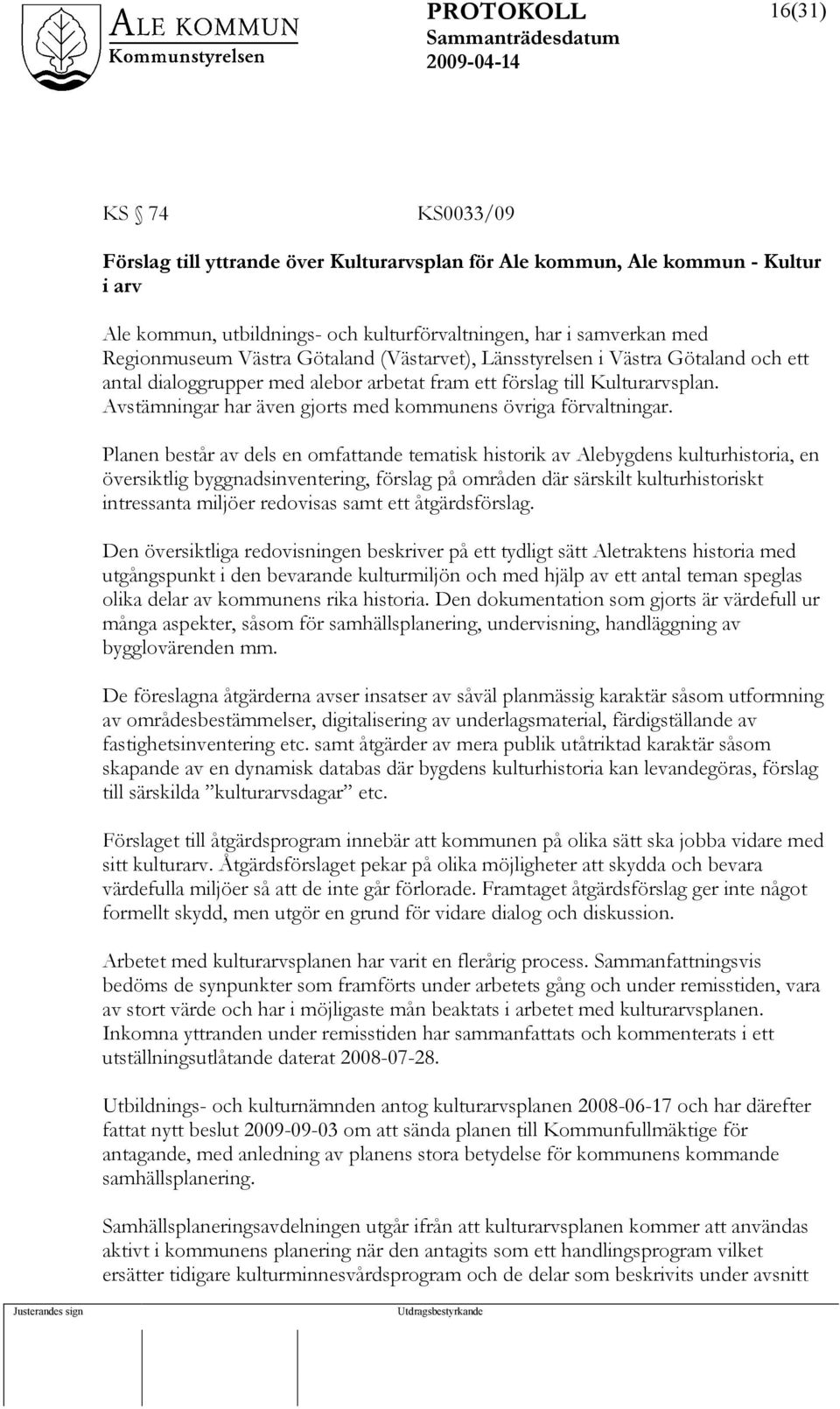 Avstämningar har även gjorts med kommunens övriga förvaltningar.
