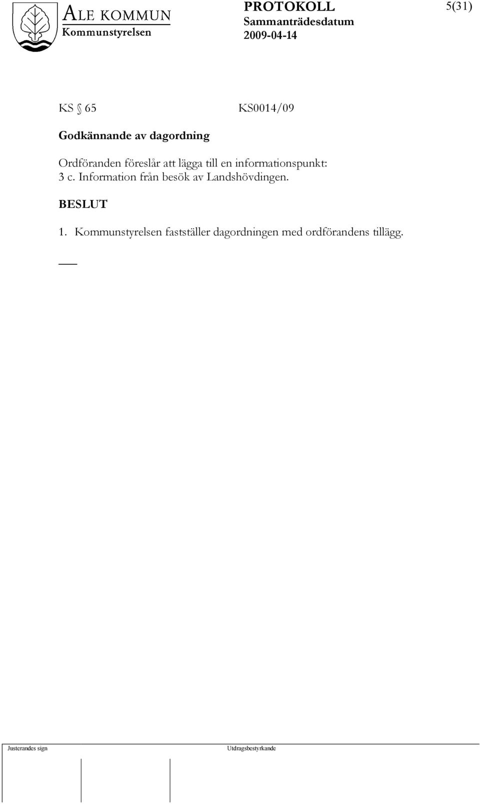 3 c. Information från besök av Landshövdingen. BESLUT 1.