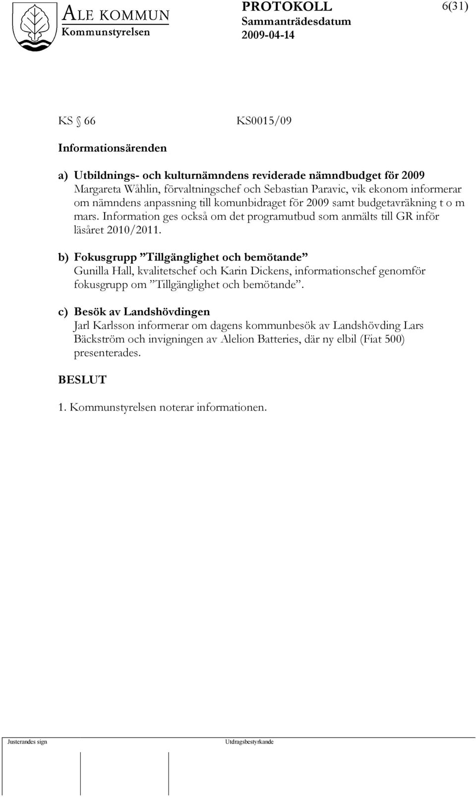 b) Fokusgrupp Tillgänglighet och bemötande Gunilla Hall, kvalitetschef och Karin Dickens, informationschef genomför fokusgrupp om Tillgänglighet och bemötande.