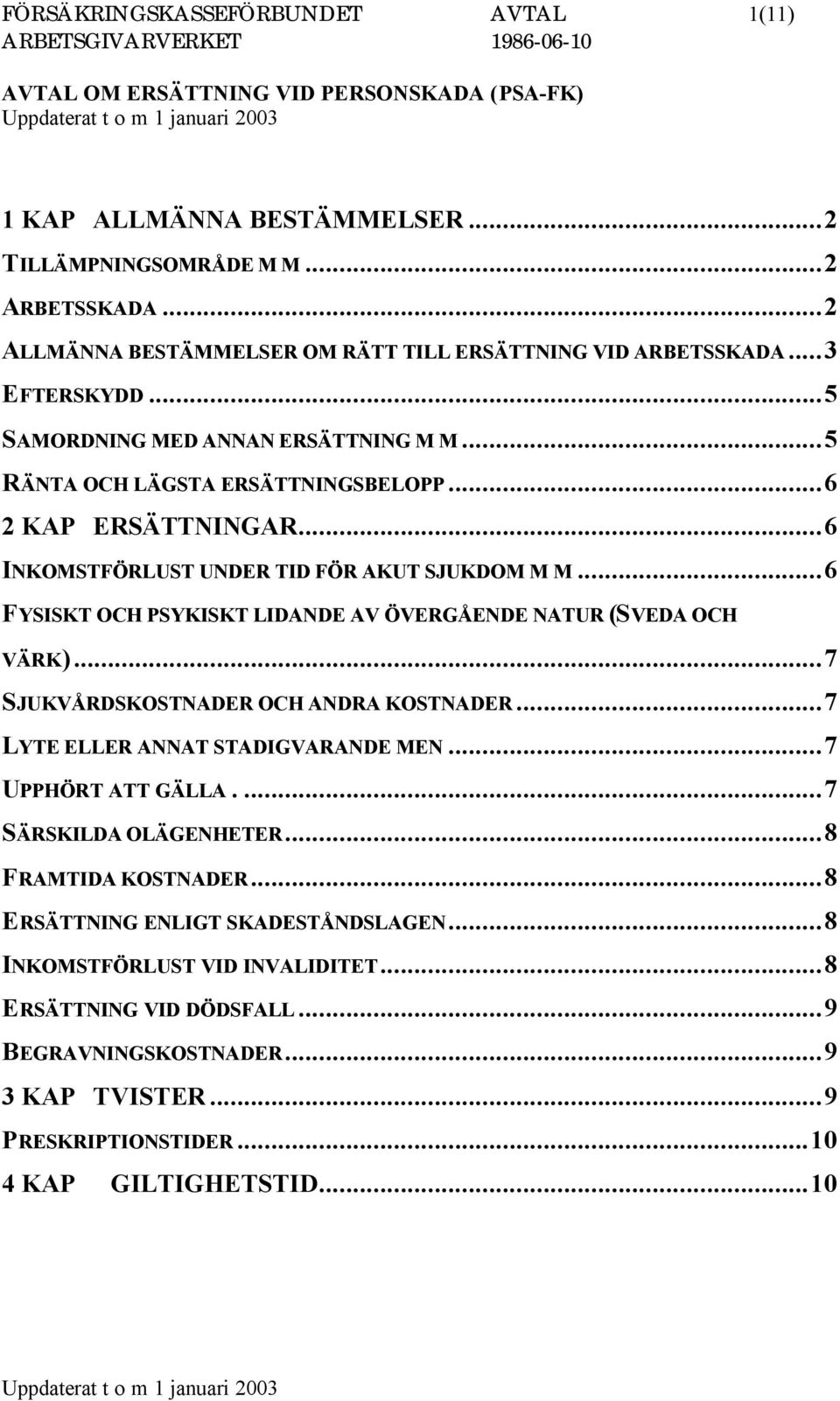 ..6 INKOMSTFÖRLUST UNDER TID FÖR AKUT SJUKDOM M M...6 FYSISKT OCH PSYKISKT LIDANDE AV ÖVERGÅENDE NATUR (SVEDA OCH VÄRK)...7 SJUKVÅRDSKOSTNADER OCH ANDRA KOSTNADER...7 LYTE ELLER ANNAT STADIGVARANDE MEN.