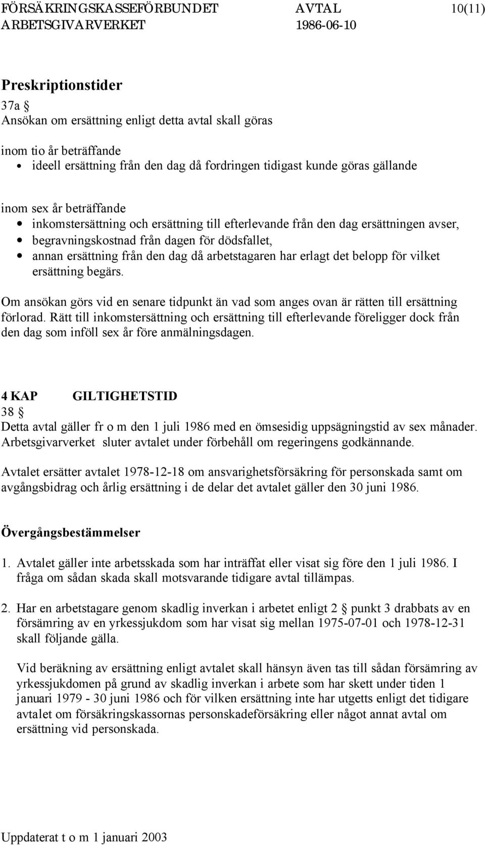 då arbetstagaren har erlagt det belopp för vilket ersättning begärs. Om ansökan görs vid en senare tidpunkt än vad som anges ovan är rätten till ersättning förlorad.