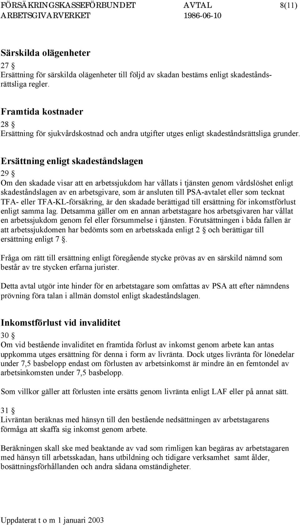 Ersättning enligt skadeståndslagen 29 Om den skadade visar att en arbetssjukdom har vållats i tjänsten genom vårdslöshet enligt skadeståndslagen av en arbetsgivare, som är ansluten till PSA-avtalet