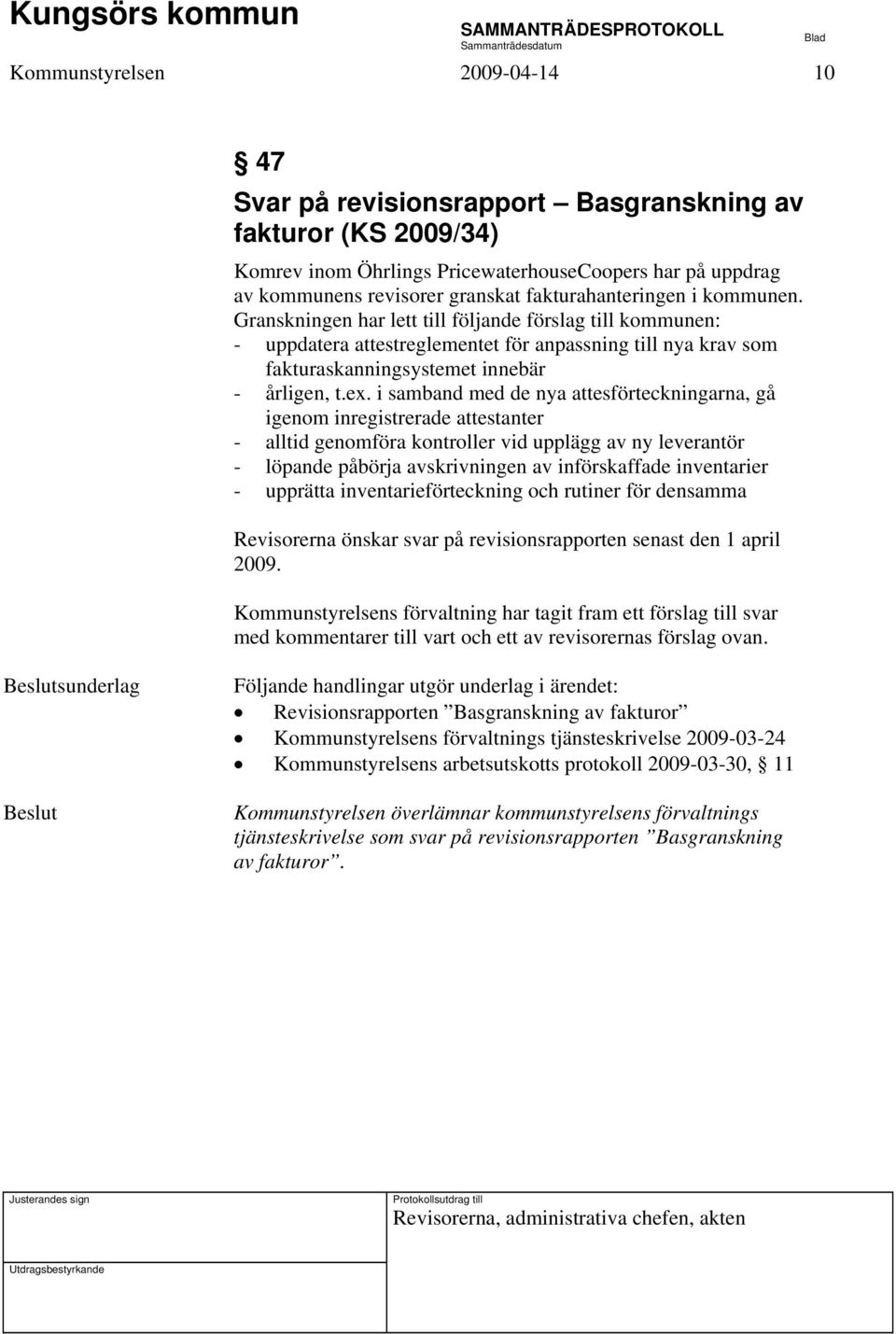 ex. i samband med de nya attesförteckningarna, gå igenom inregistrerade attestanter - alltid genomföra kontroller vid upplägg av ny leverantör - löpande påbörja avskrivningen av införskaffade