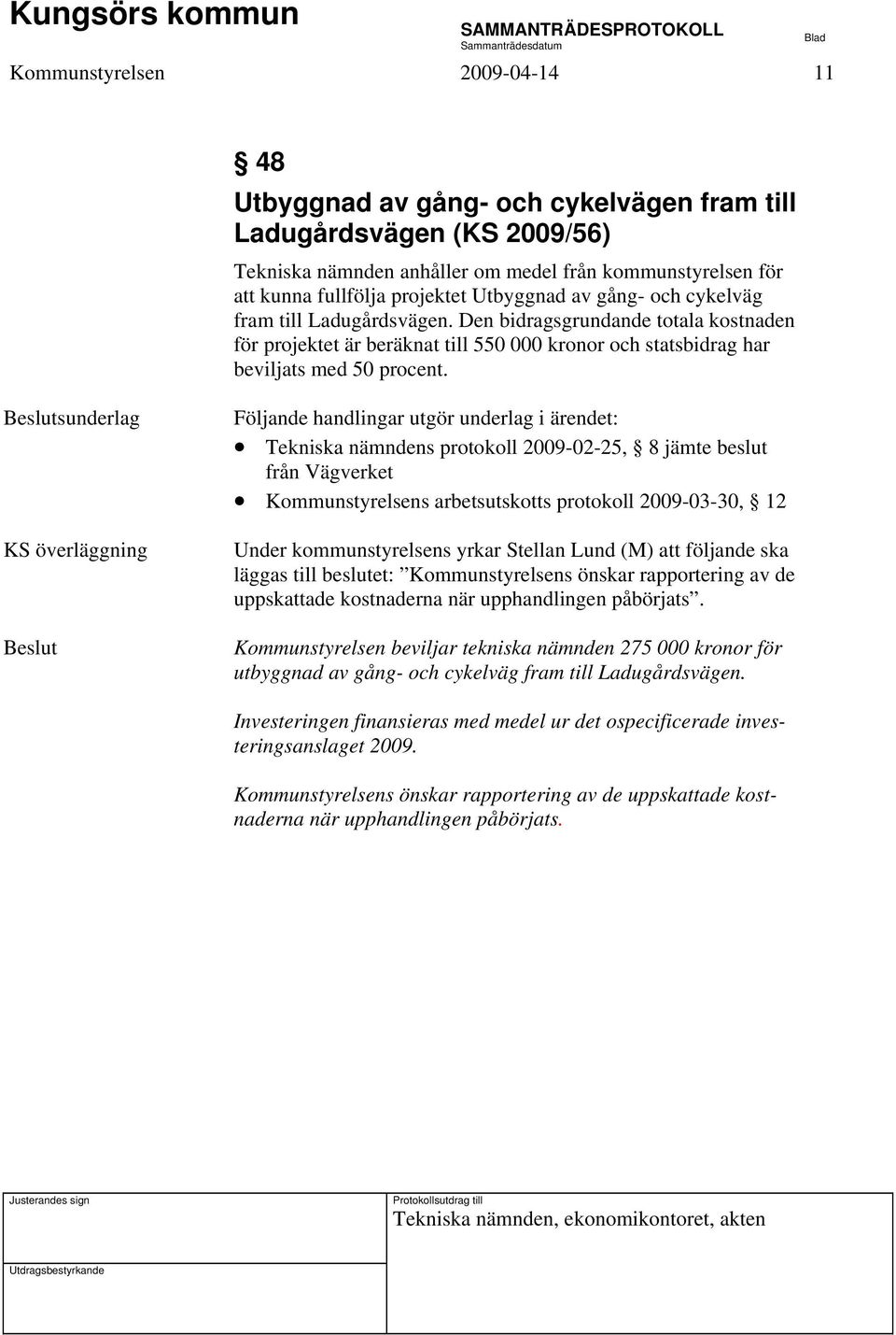 sunderlag KS överläggning Tekniska nämndens protokoll 2009-02-25, 8 jämte beslut från Vägverket Kommunstyrelsens arbetsutskotts protokoll 2009-03-30, 12 Under kommunstyrelsens yrkar Stellan Lund (M)