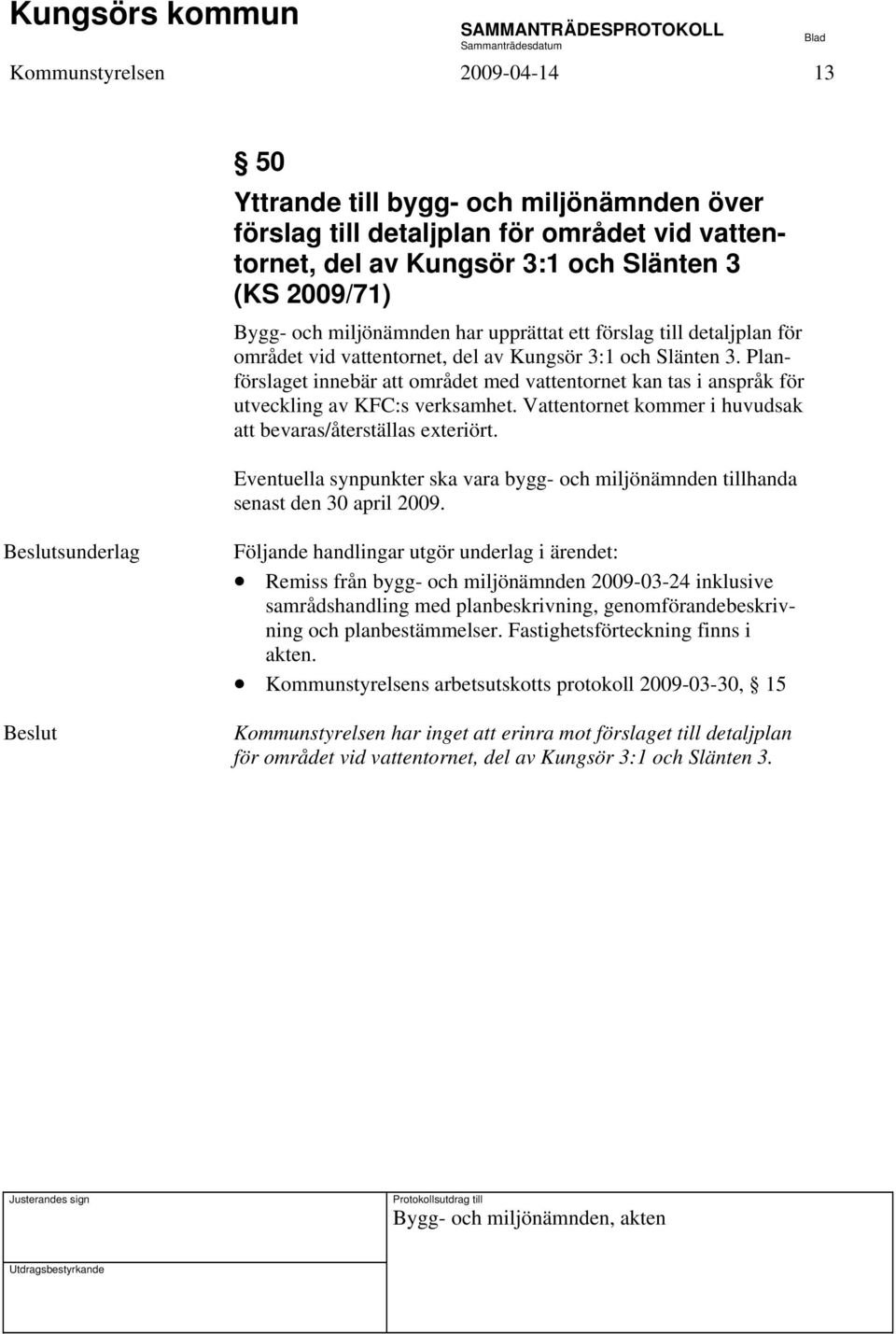 Planförslaget innebär att området med vattentornet kan tas i anspråk för utveckling av KFC:s verksamhet. Vattentornet kommer i huvudsak att bevaras/återställas exteriört.