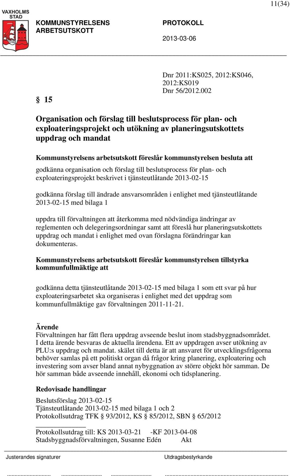besluta att godkänna organisation och förslag till beslutsprocess för plan- och exploateringsprojekt beskrivet i tjänsteutlåtande 2013-02-15 godkänna förslag till ändrade ansvarsområden i enlighet