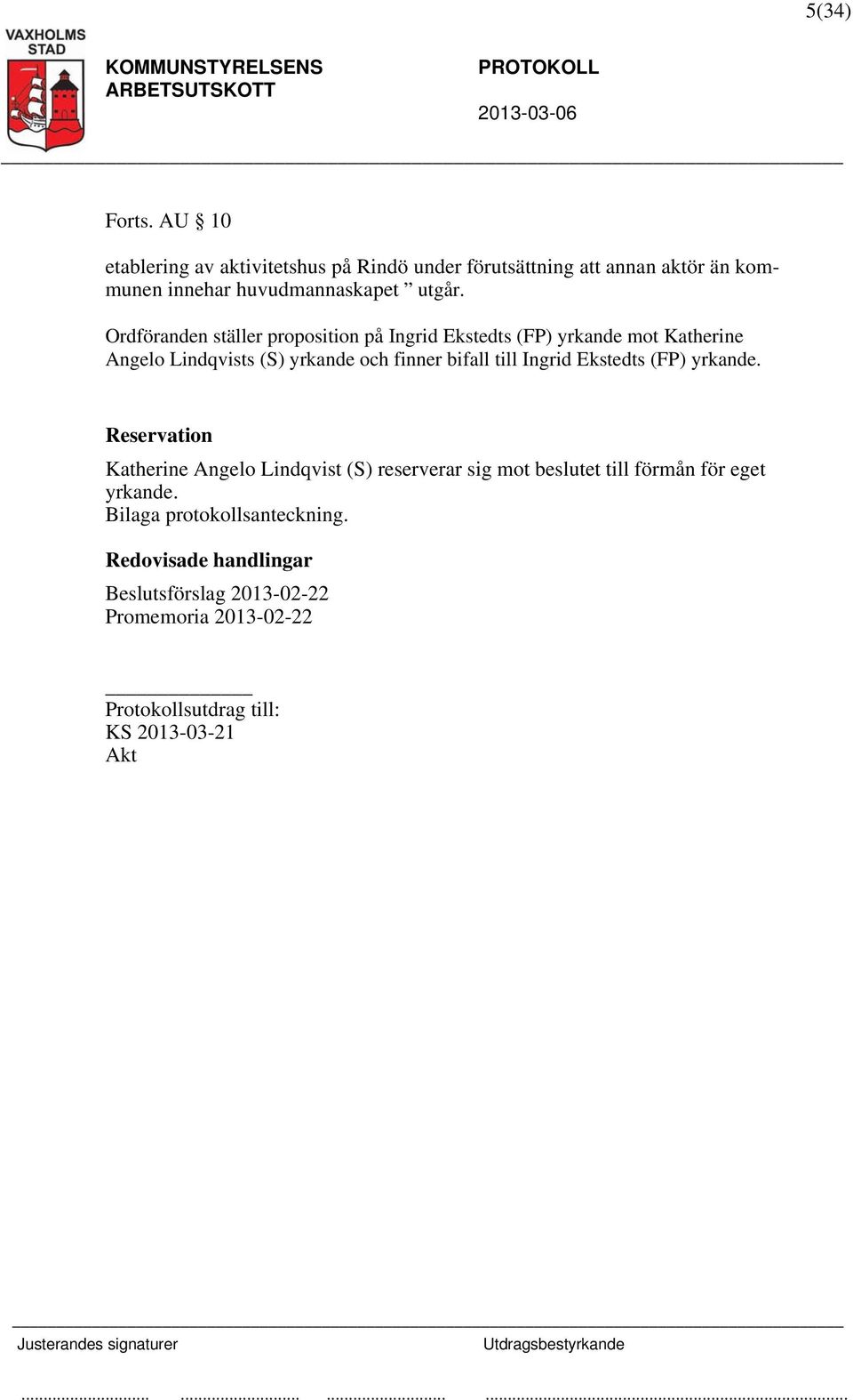 Ordföranden ställer proposition på Ingrid Ekstedts (FP) yrkande mot Katherine Angelo Lindqvists (S) yrkande och finner