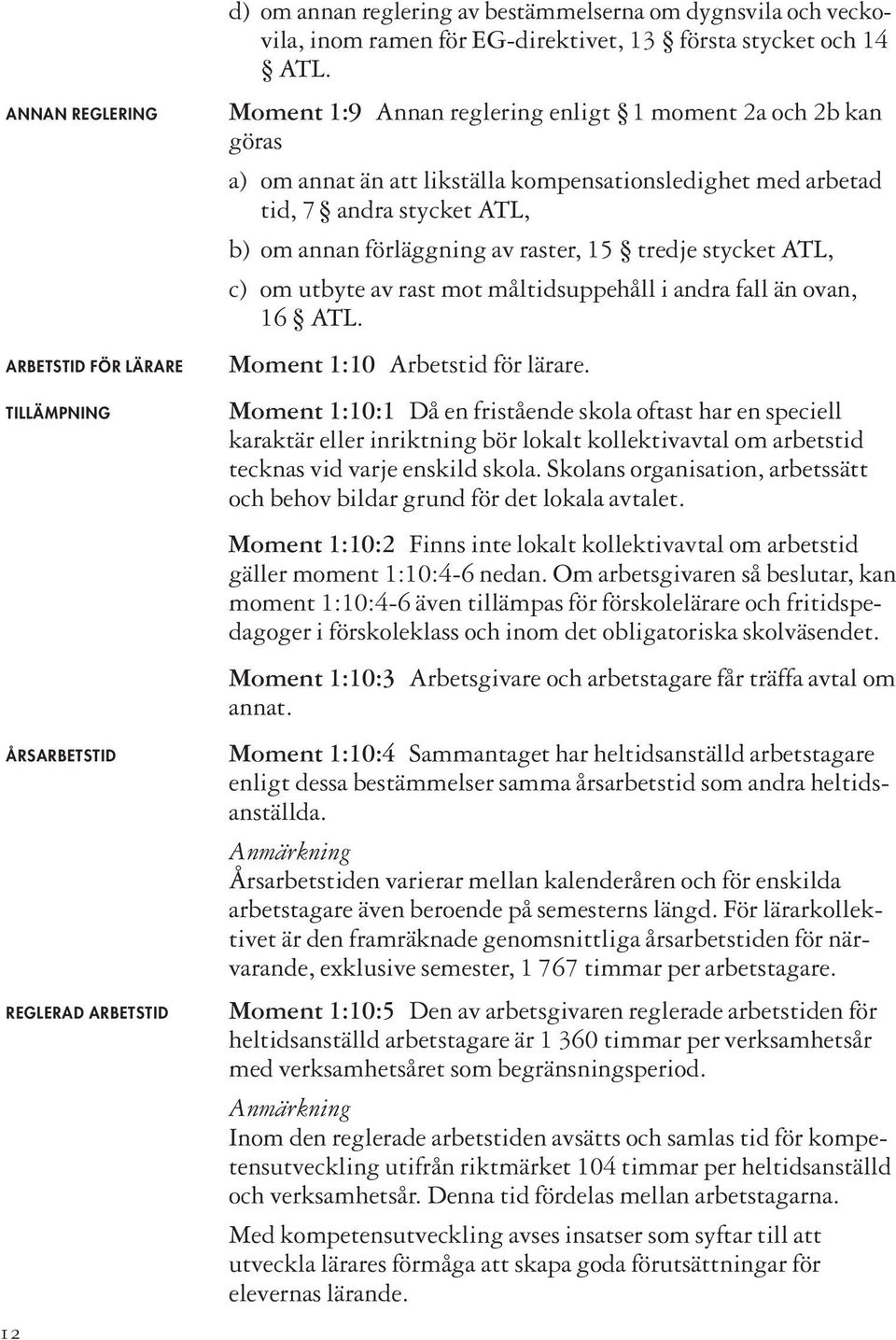 stycket ATL, c) om utbyte av rast mot måltidsuppehåll i andra fall än ovan, 16 ATL. Moment 1:10 Arbetstid för lärare.