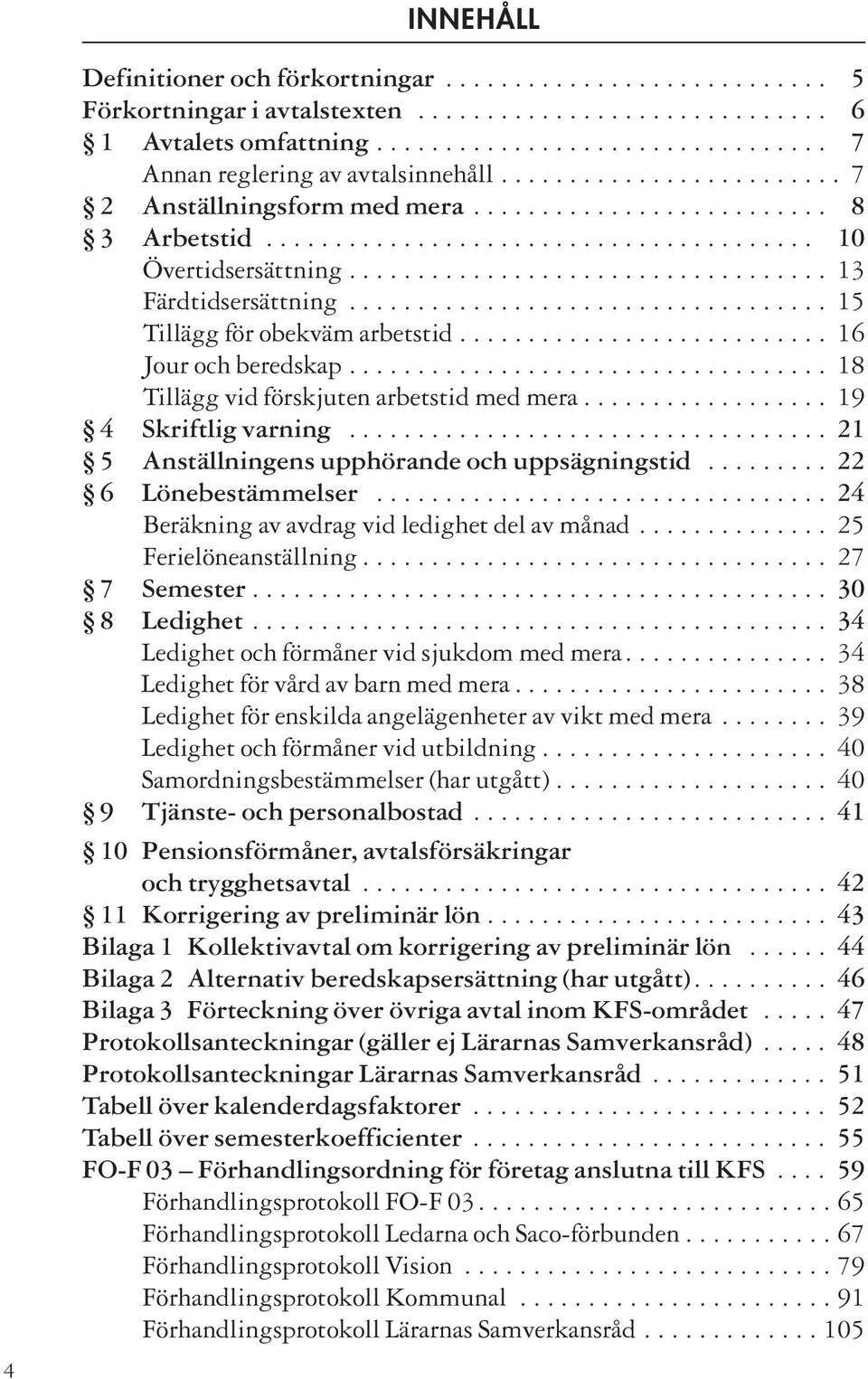 .................................. 15 Tillägg för obekväm arbetstid........................... 16 Jour och beredskap................................... 18 Tillägg vid förskjuten arbetstid med mera.
