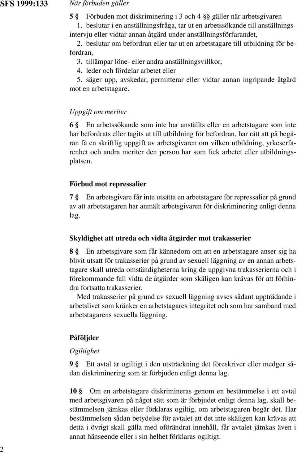 beslutar om befordran eller tar ut en arbetstagare till utbildning för befordran, 3. tillämpar löne- eller andra anställningsvillkor, 4. leder och fördelar arbetet eller 5.