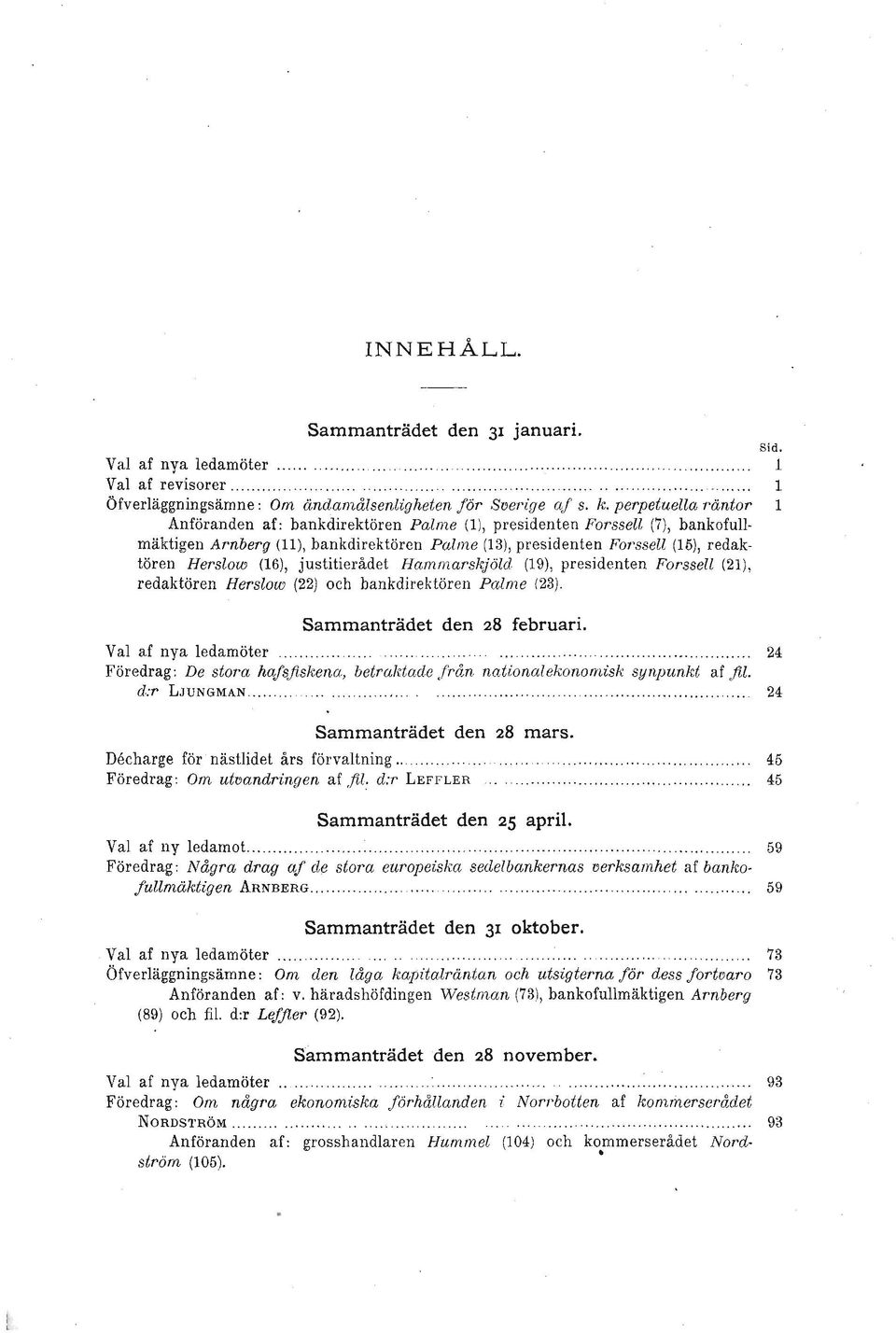 (16), justitierådet Halnrnarskjöld (19), presidenten Forssell (21), redaktören Herslow (22) och bankdirektören Paln1e (23). Sammanträdet den 28 februari. Yal af nya ledamöter '.