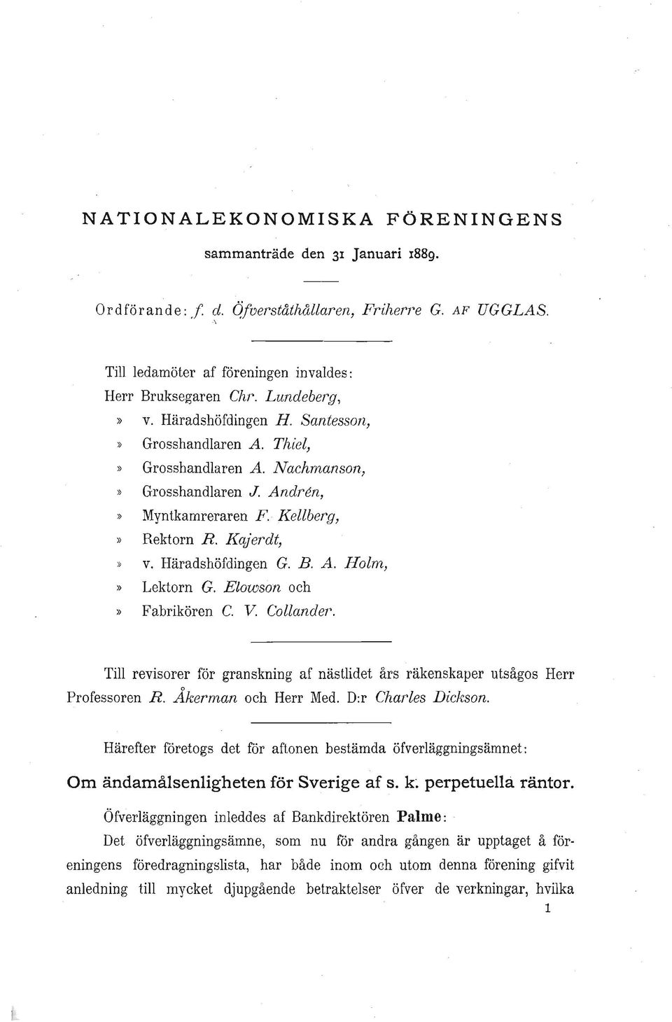 Häradshöfdingen G. B. A. Holm,» Lektorn G. Elowson och» Fabrikören C. V. C'ollander. Till revisorer för granskning af nästlidet års räkenskaper utsågos Herr Professoren R. Åkerman och Herr Med.