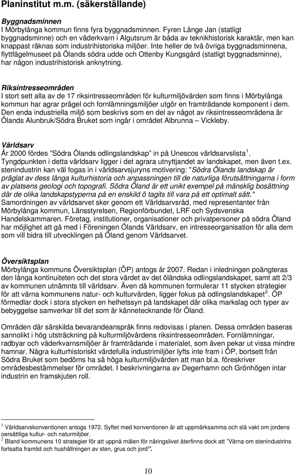 Inte heller de två övriga byggnadsminnena, flyttfågelmuseet på Ölands södra udde och Ottenby Kungsgård (statligt byggnadsminne), har någon industrihistorisk anknytning.