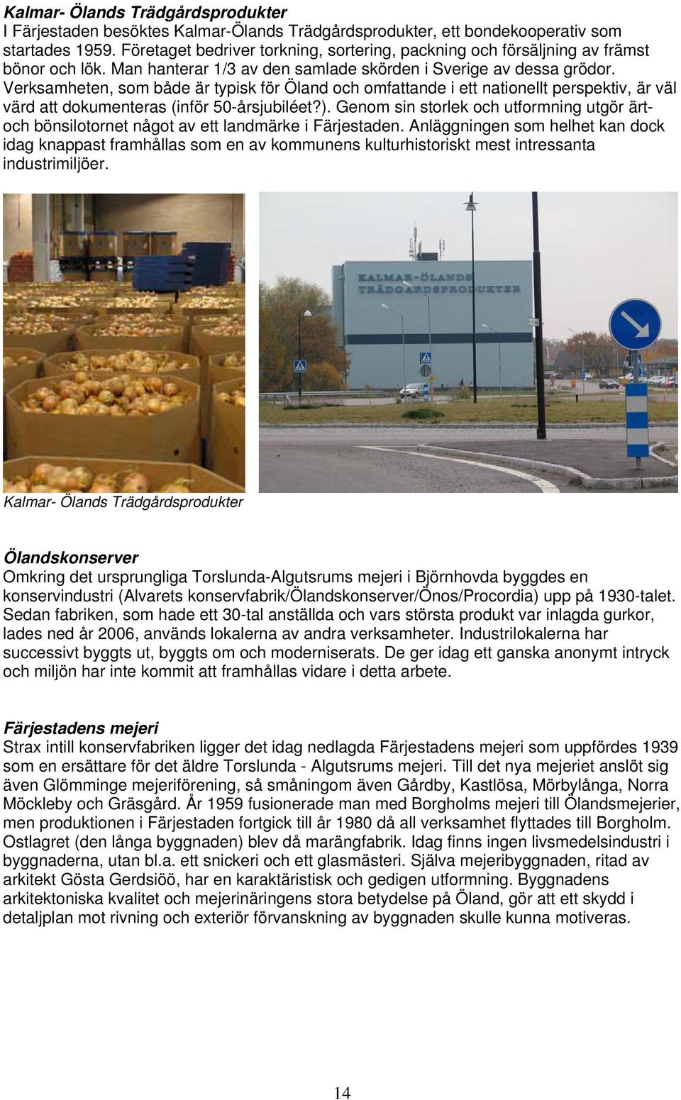 Verksamheten, som både är typisk för Öland och omfattande i ett nationellt perspektiv, är väl värd att dokumenteras (inför 50-årsjubiléet?).