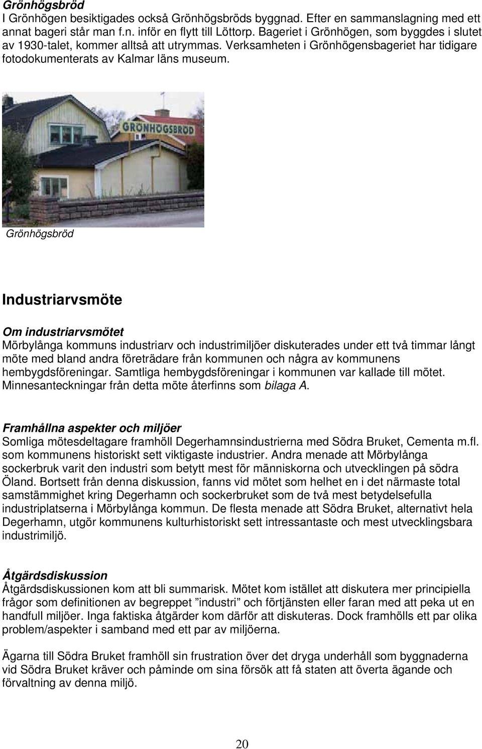 Grönhögsbröd Industriarvsmöte Om industriarvsmötet Mörbylånga kommuns industriarv och industrimiljöer diskuterades under ett två timmar långt möte med bland andra företrädare från kommunen och några