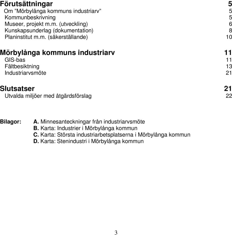 miljöer med åtgärdsförslag 22 Bilagor: A. Minnesanteckningar från industriarvsmöte B. Karta: Industrier i Mörbylånga kommun C.
