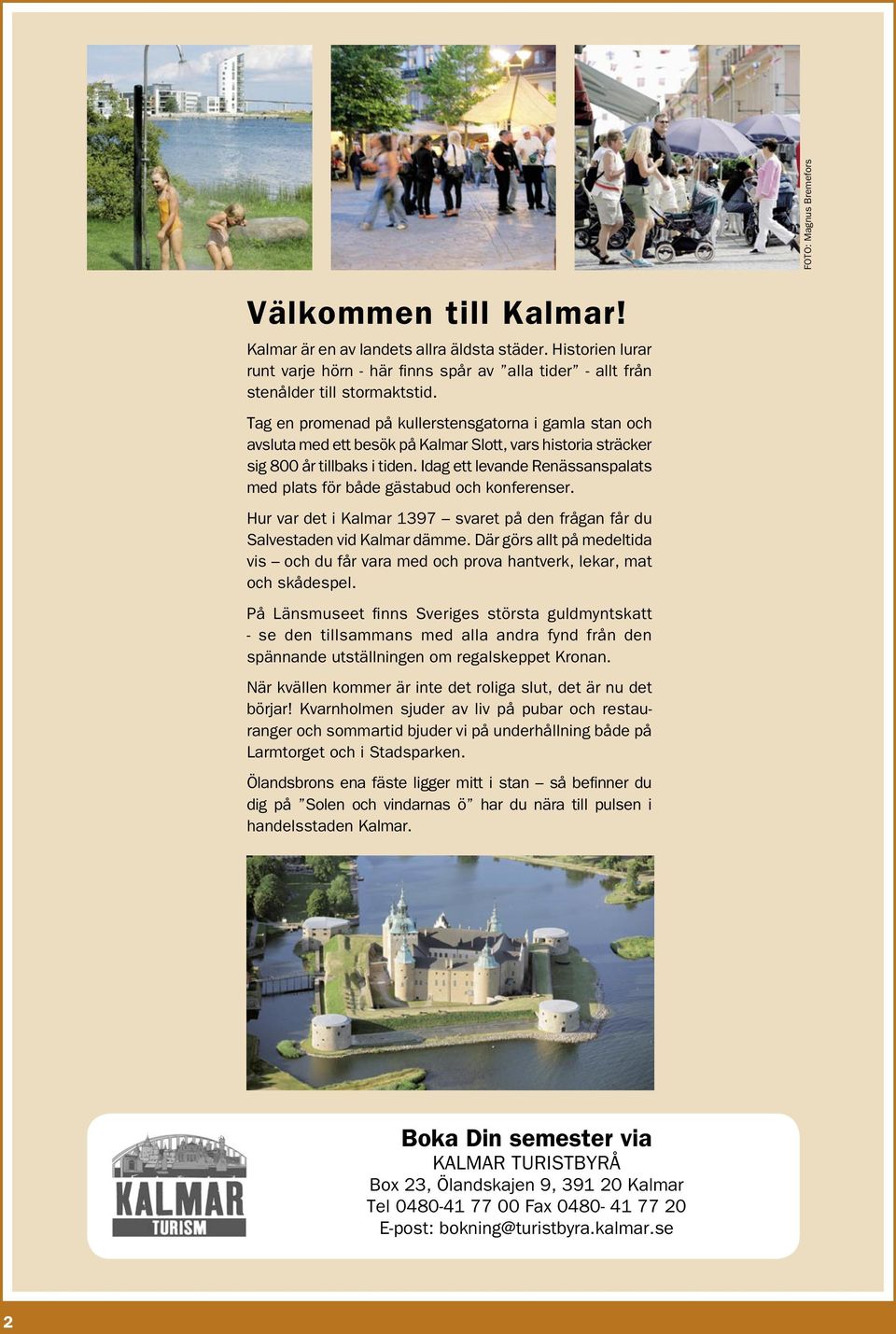 Idag ett levande Renässanspalats med plats för både gästabud och konferenser. Hur var det i Kalmar 1397 svaret på den frågan får du Salvestaden vid Kalmar dämme.