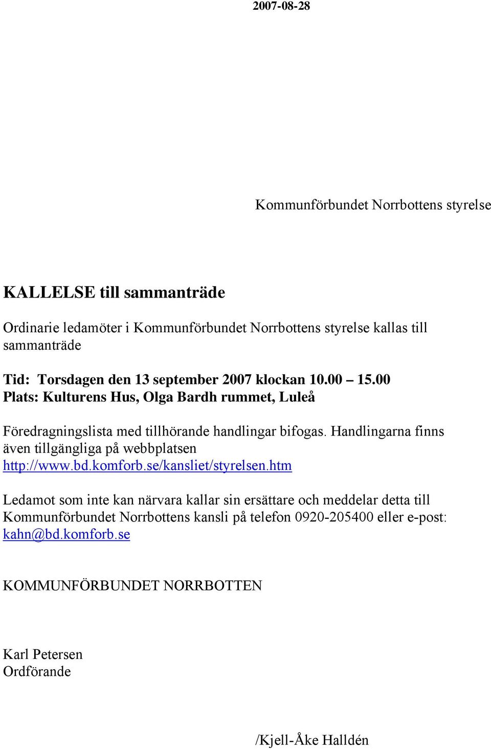 Handlingarna finns även tillgängliga på webbplatsen http://www.bd.komforb.se/kansliet/styrelsen.