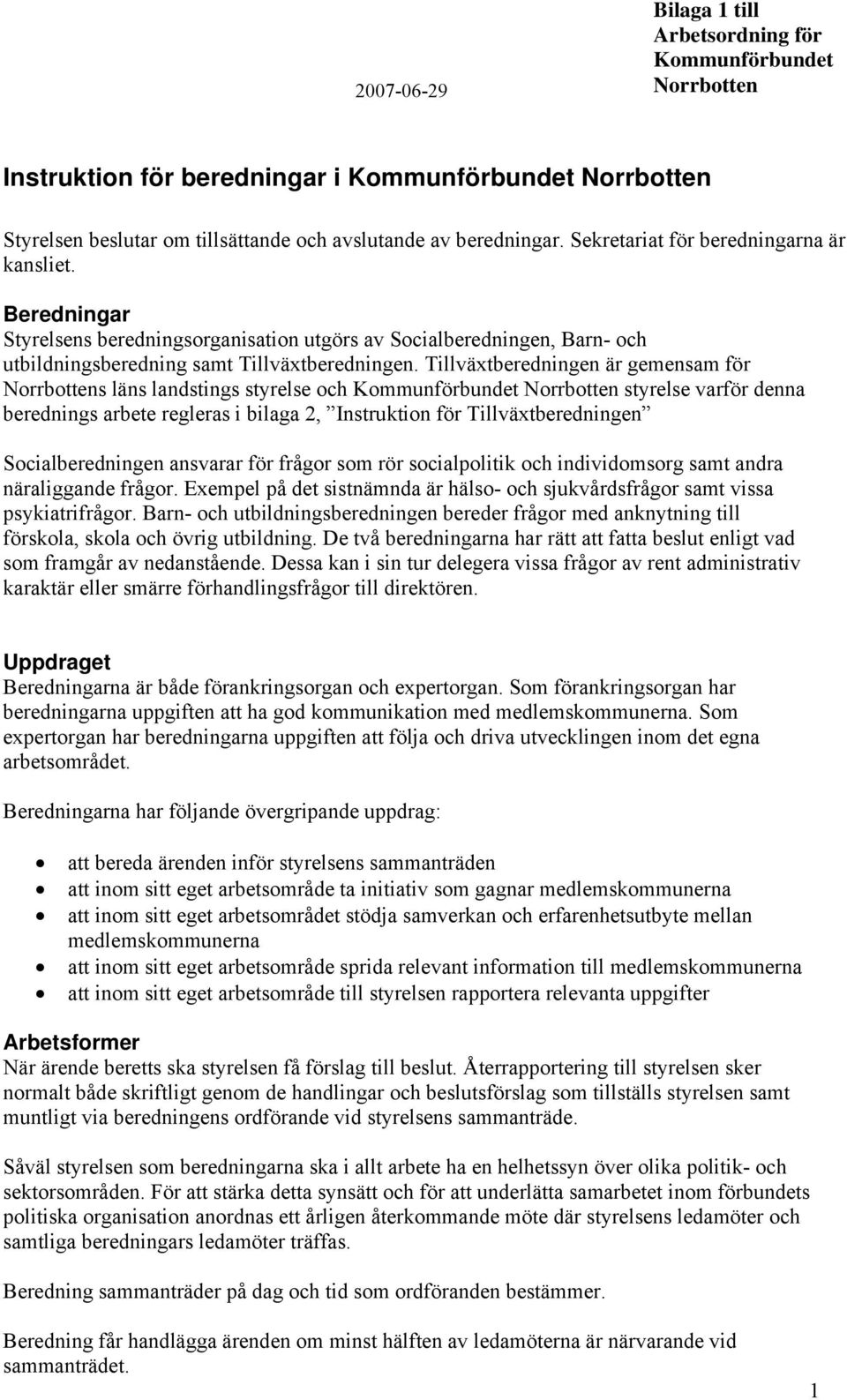 Tillväxtberedningen är gemensam för Norrbottens läns landstings styrelse och Kommunförbundet Norrbotten styrelse varför denna berednings arbete regleras i bilaga 2, Instruktion för