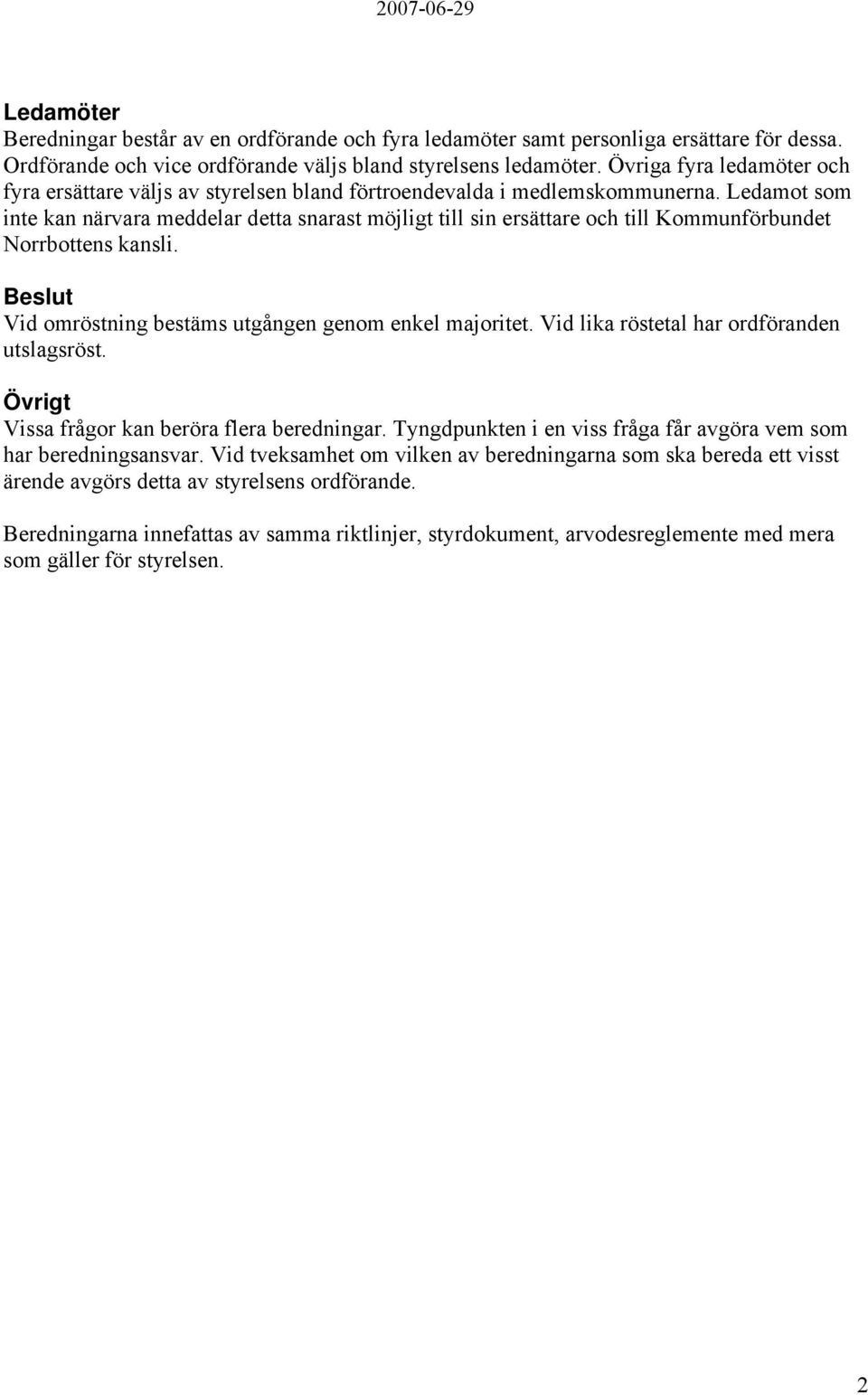 Ledamot som inte kan närvara meddelar detta snarast möjligt till sin ersättare och till Kommunförbundet Norrbottens kansli. Beslut Vid omröstning bestäms utgången genom enkel majoritet.