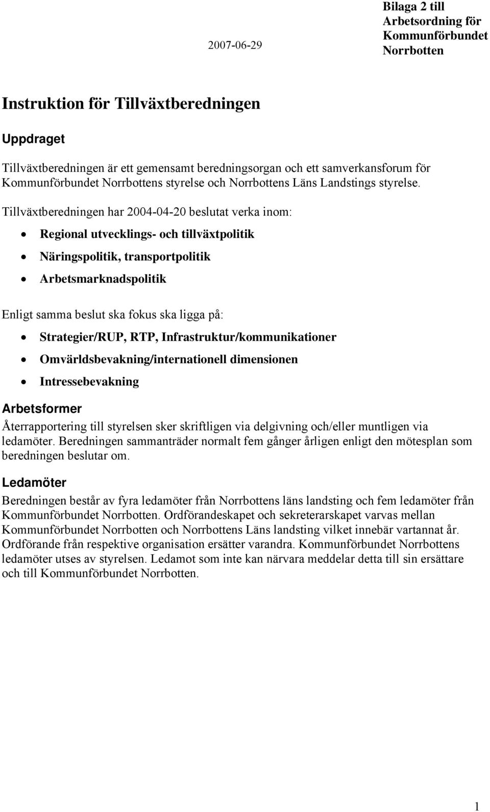 Tillväxtberedningen har 2004-04-20 beslutat verka inom: Regional utvecklings- och tillväxtpolitik Näringspolitik, transportpolitik Arbetsmarknadspolitik Enligt samma beslut ska fokus ska ligga på: