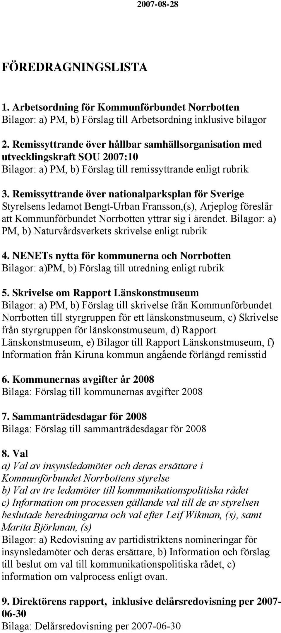 Remissyttrande över nationalparksplan för Sverige Styrelsens ledamot Bengt-Urban Fransson,(s), Arjeplog föreslår att Kommunförbundet Norrbotten yttrar sig i ärendet.