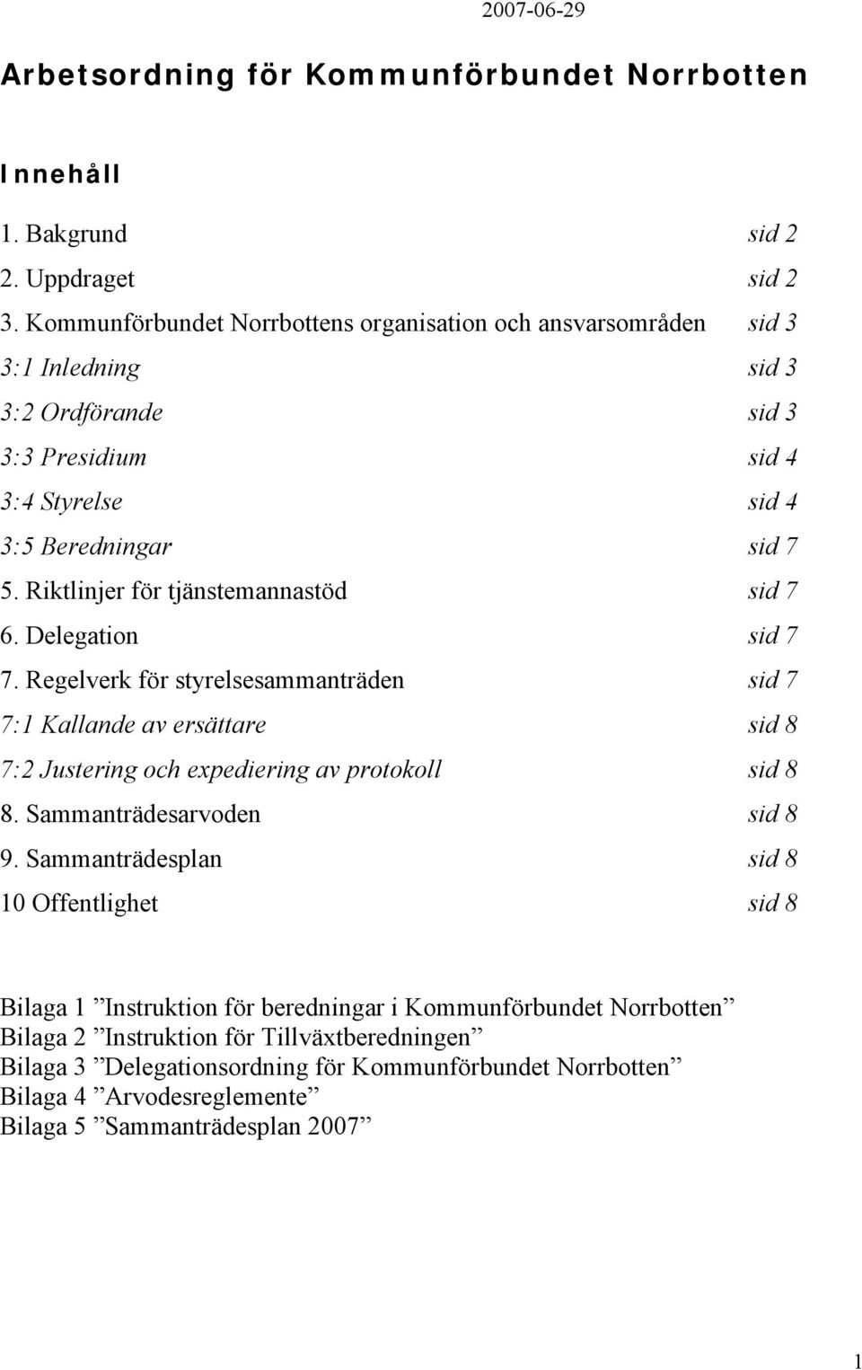 Riktlinjer för tjänstemannastöd sid 7 6. Delegation sid 7 7. Regelverk för styrelsesammanträden sid 7 7:1 Kallande av ersättare sid 8 7:2 Justering och expediering av protokoll sid 8 8.