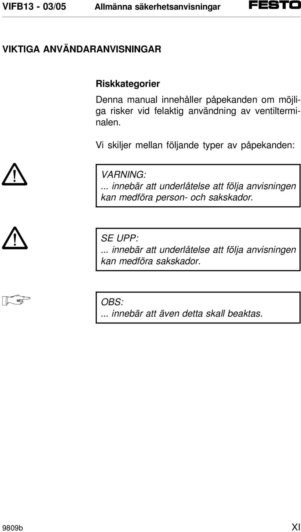 Vi skiljer mellan följande typer av påpekanden: VARNING:.