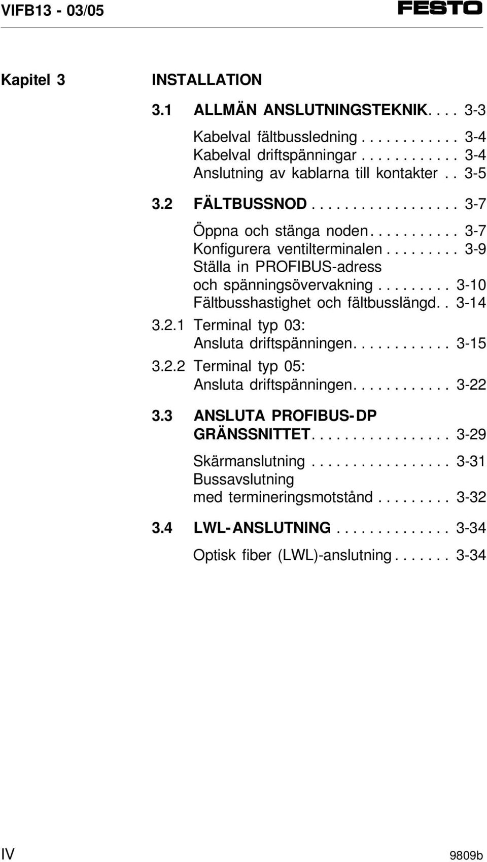 ........ 3-10 Fältbusshastighet och fältbusslängd.. 3-14 3.2.1 Terminal typ 03: Ansluta driftspänningen............ 3-15 3.2.2 Terminal typ 05: Ansluta driftspänningen............ 3-22 3.