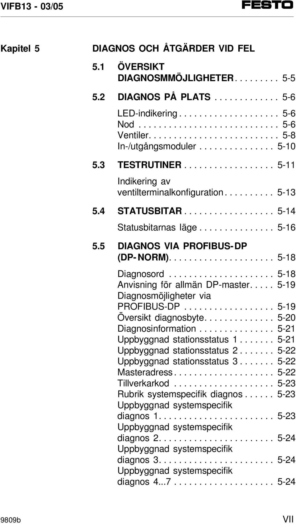 ................. 5-14 Statusbitarnas läge............... 5-16 5.5 DIAGNOS VIA PROFIBUS-DP (DP- NORM)..................... 5-18 Diagnosord..................... 5-18 Anvisning för allmän DP-master.