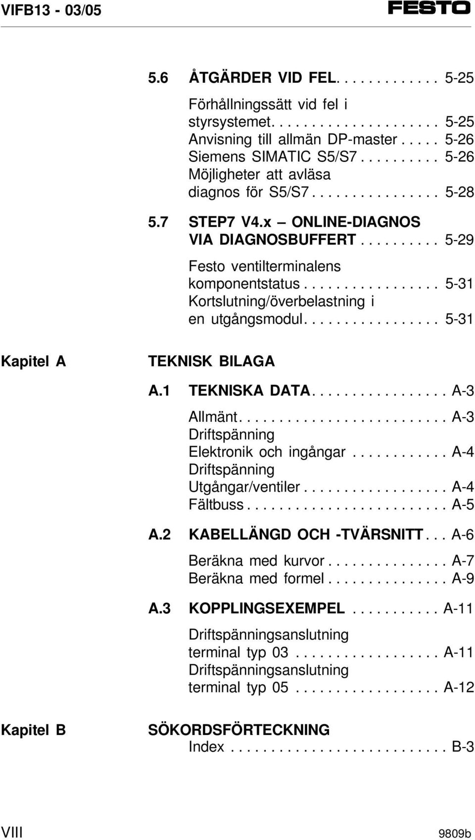 ................ 5-31 Kortslutning/överbelastning i en utgångsmodul................. 5-31 Kapitel A TEKNISK BILAGA A.1 TEKNISKA DATA................. A-3 Allmänt.