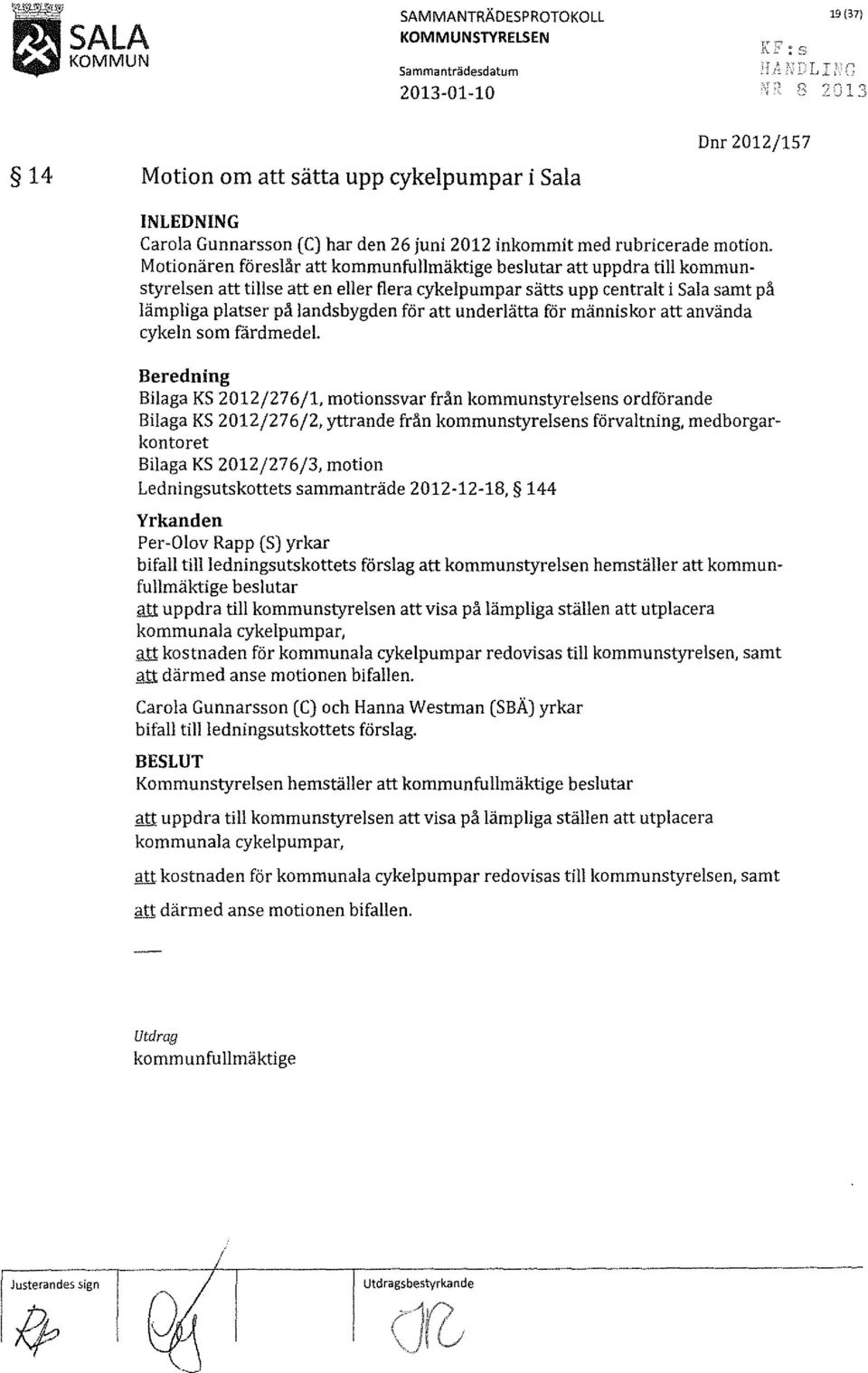 Motionären föreslår att kommunfullmäktige beslutar att uppdra till kommunstyrelsen att tillse att en eller flera cykelpumpar sätts upp centralt i Salasamt på lämpliga platser på landsbygden för att