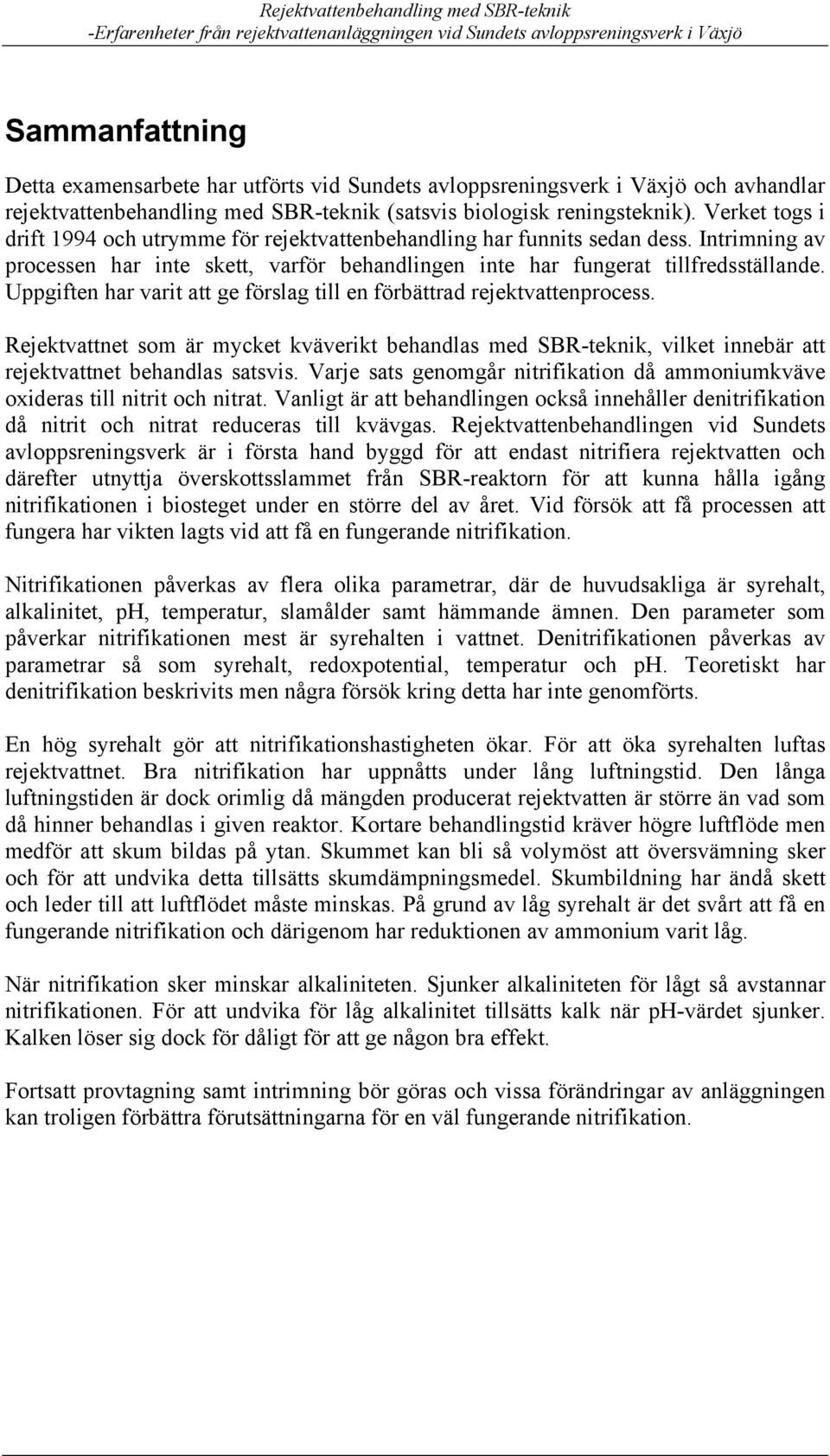 Uppgiften har varit att ge förslag till en förbättrad rejektvattenprocess. Rejektvattnet som är mycket kväverikt behandlas med SBR-teknik, vilket innebär att rejektvattnet behandlas satsvis.