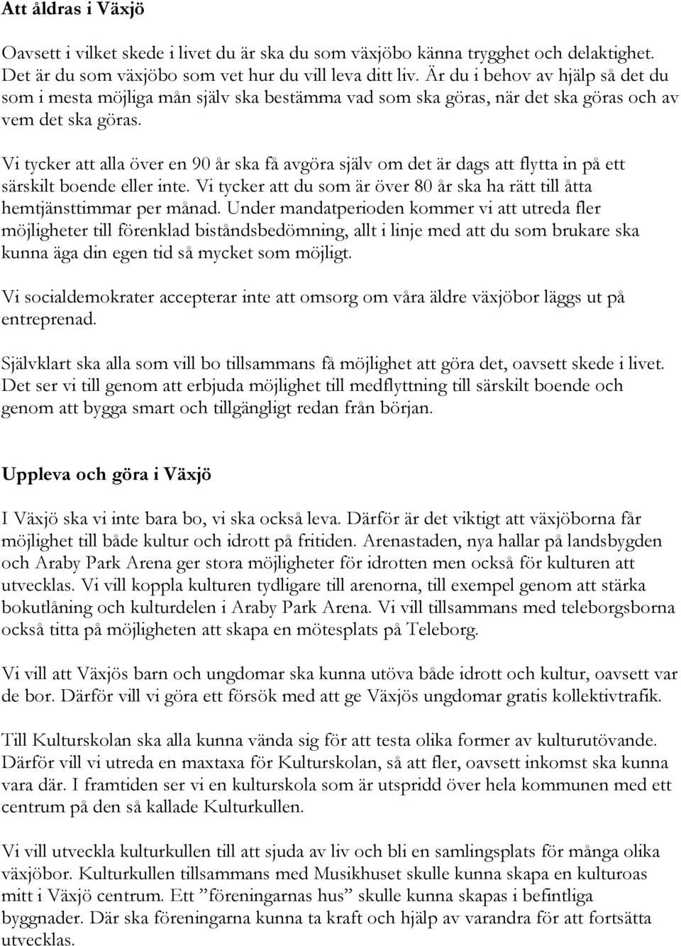 Vi tycker att alla över en 90 år ska få avgöra själv om det är dags att flytta in på ett särskilt boende eller inte. Vi tycker att du som är över 80 år ska ha rätt till åtta hemtjänsttimmar per månad.