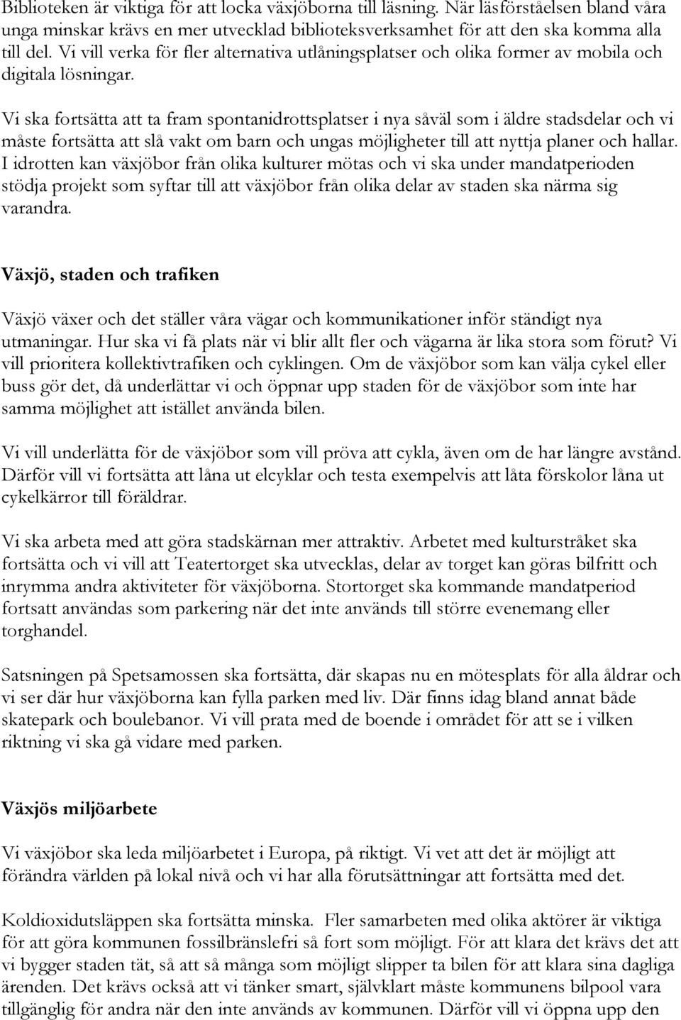 Vi ska fortsätta att ta fram spontanidrottsplatser i nya såväl som i äldre stadsdelar och vi måste fortsätta att slå vakt om barn och ungas möjligheter till att nyttja planer och hallar.