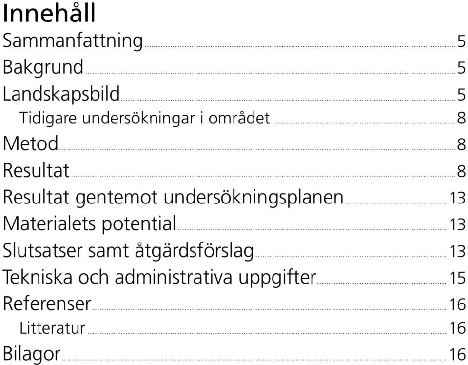 ..8 Resultat gentemot undersökningsplanen...13 Materialets potential.