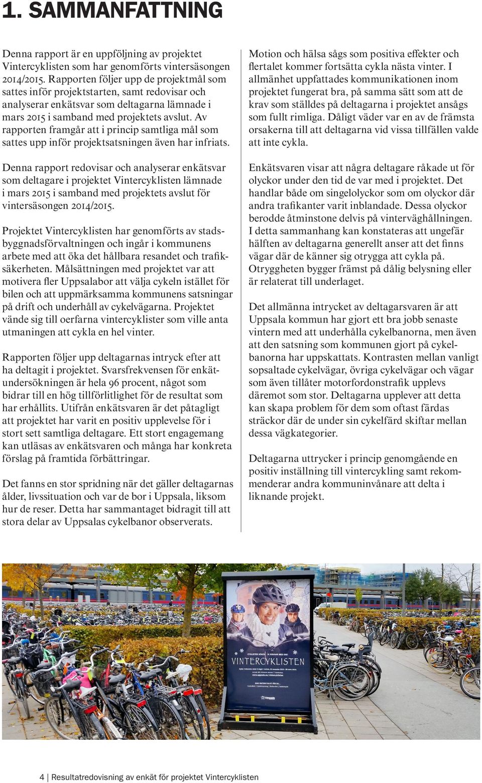 Av rapporten framgår att i princip samtliga mål som sattes upp inför projektsatsningen även har infriats.