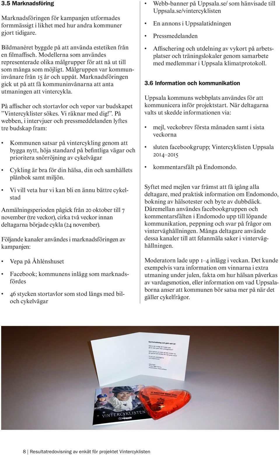 Marknadsföringen gick ut på att få kommuninvånarna att anta utmaningen att vintercykla. På affischer och stortavlor och vepor var budskapet Vintercyklister sökes. Vi räknar med dig!