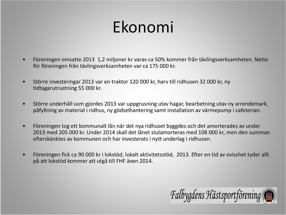 Större underhåll som gjordes 2013 var uppgrusning utav hagar, bearbetning utav ny arrendemark, påfyllning av material i ridhus, ny gödselhantering samt installation av värmepump i cafeterian.