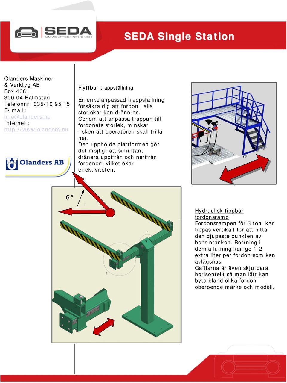 Den upphöjda plattformen gör det möjligt att simultant dränera uppifrån och nerifrån fordonen, vilket ökar effektiviteten.