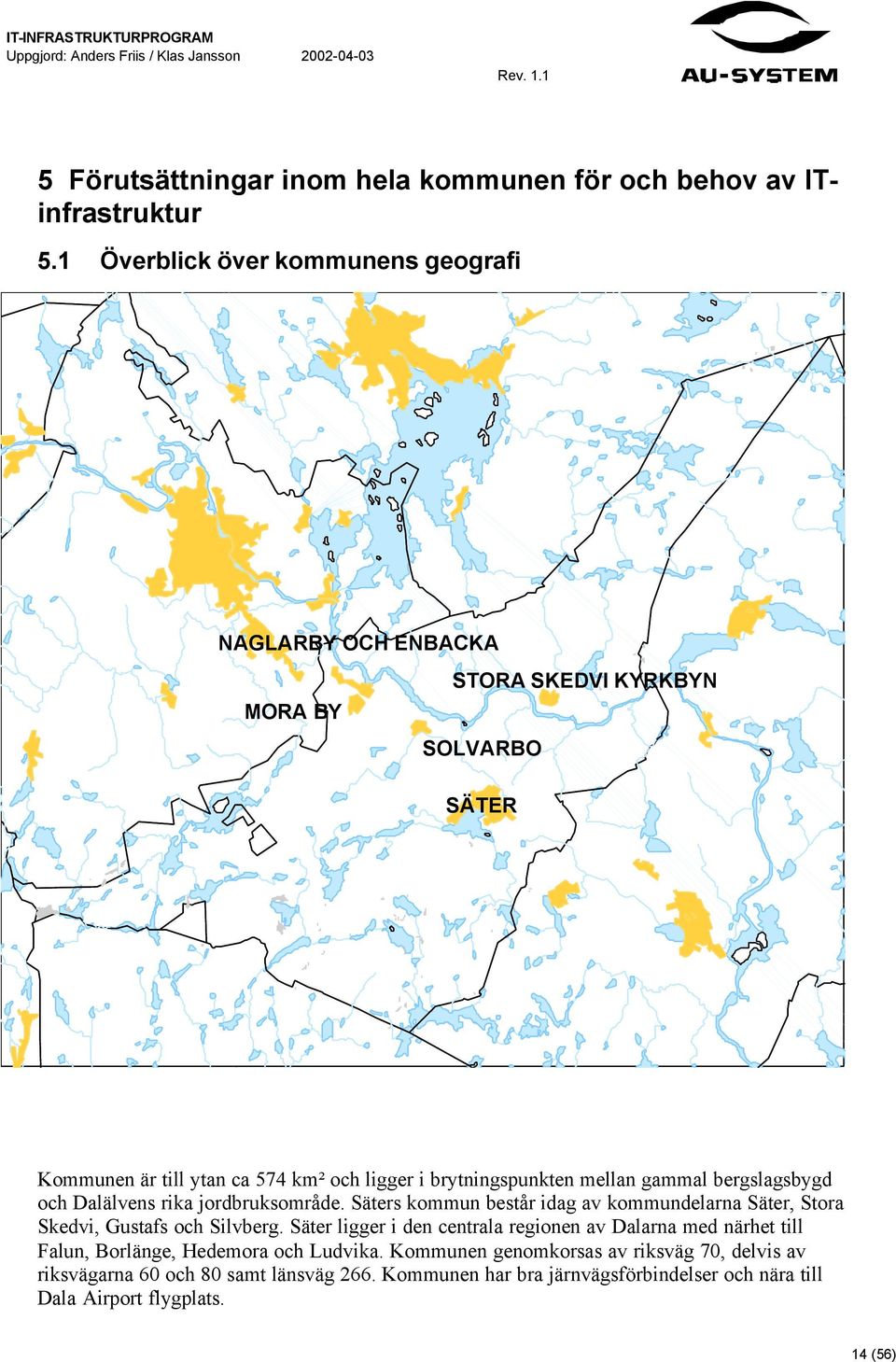 mellan gammal bergslagsbygd och Dalälvens rika jordbruksområde. Säters kommun består idag av kommundelarna Säter, Stora Skedvi, Gustafs och Silvberg.